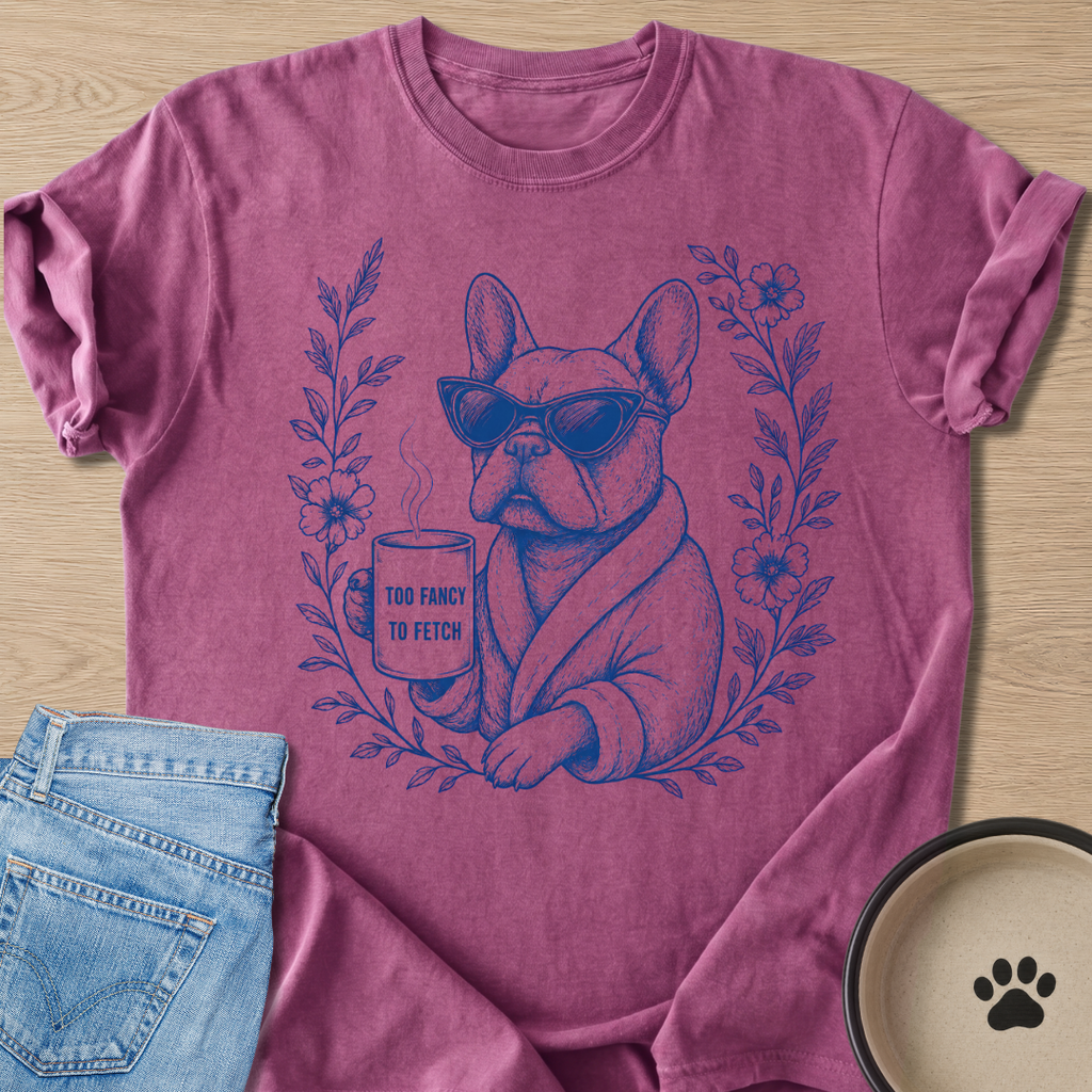 Too Fancy To Fetch T-shirt