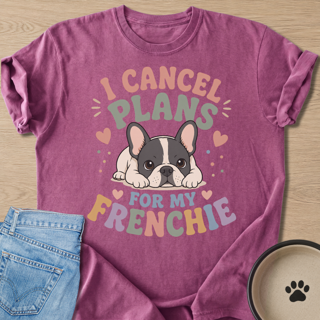 I Cancel Plans For My Frenchie T-shirt