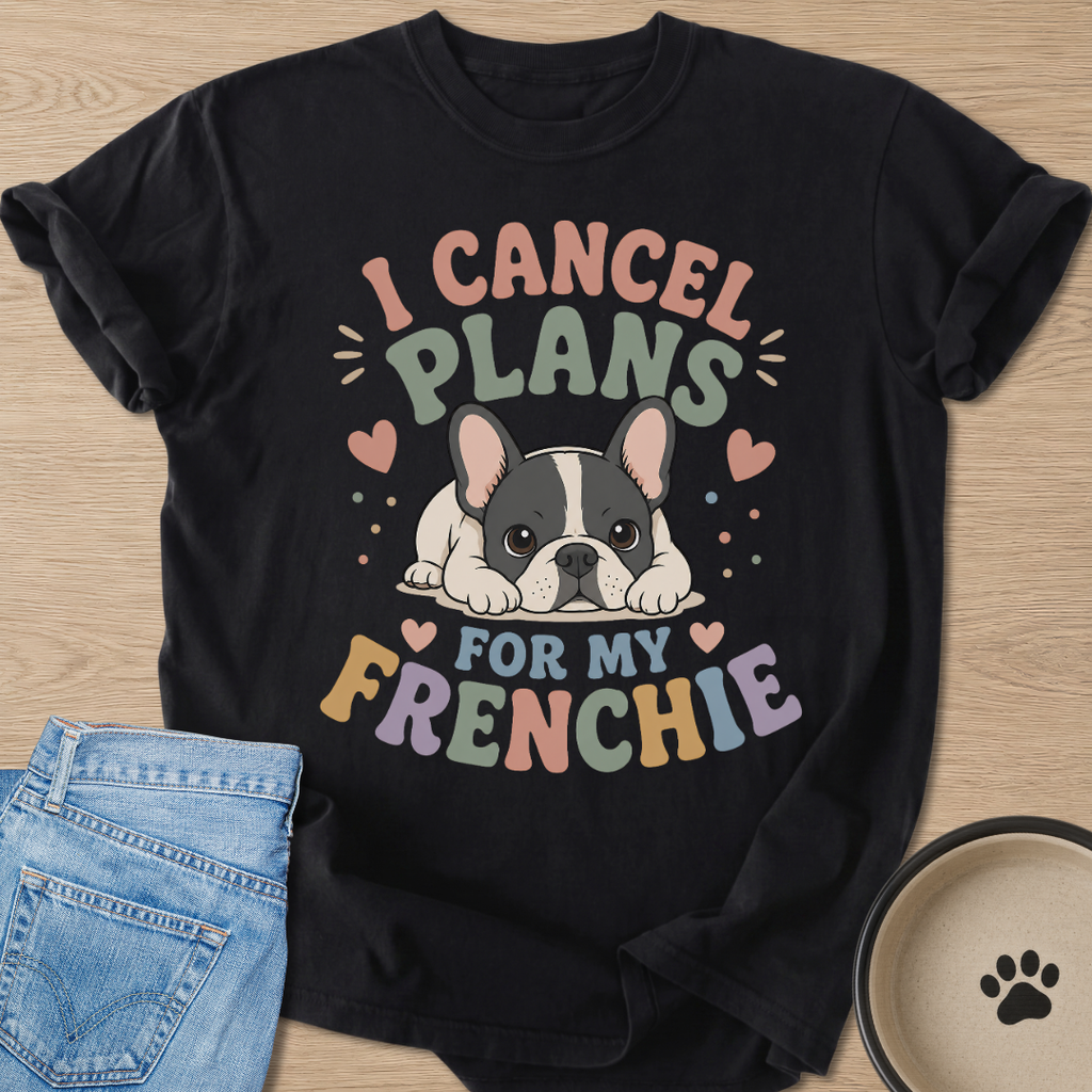 I Cancel Plans For My Frenchie T-shirt