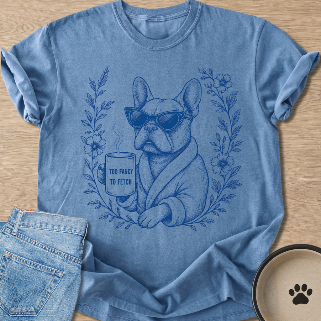 Too Fancy To Fetch T-shirt