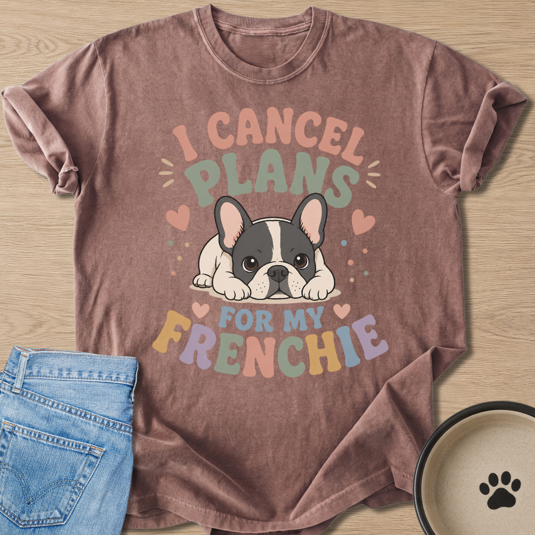 I Cancel Plans For My Frenchie T-shirt