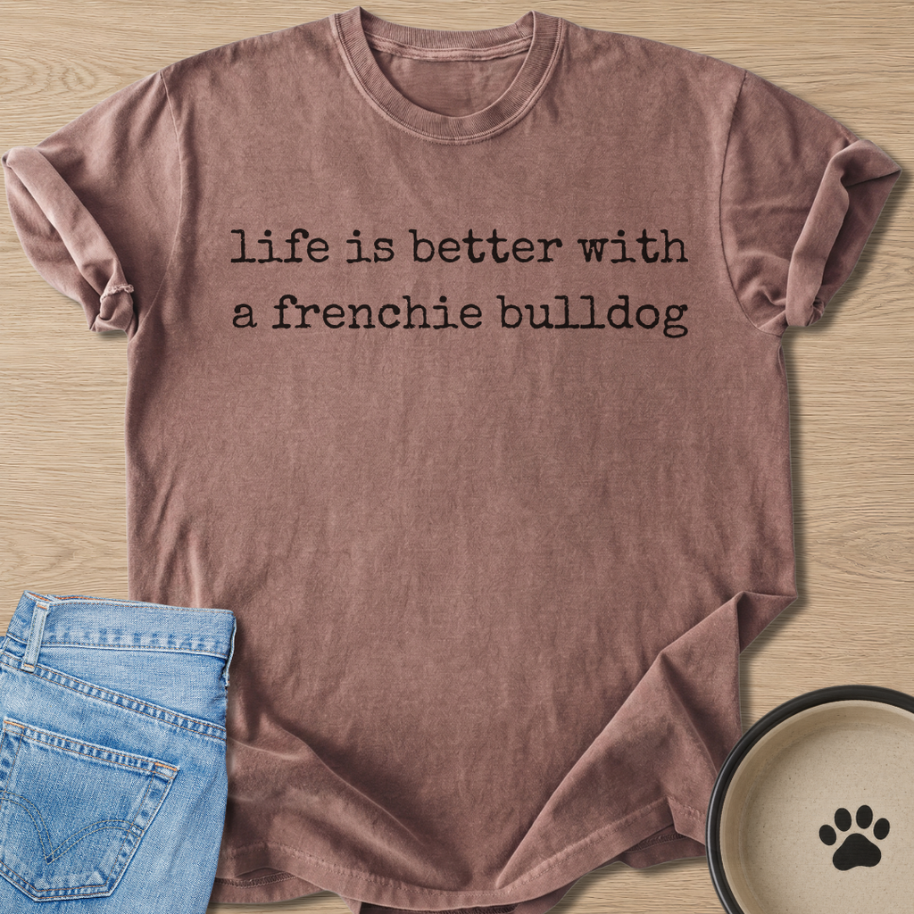 Better With A Frenchie.. T-shirt