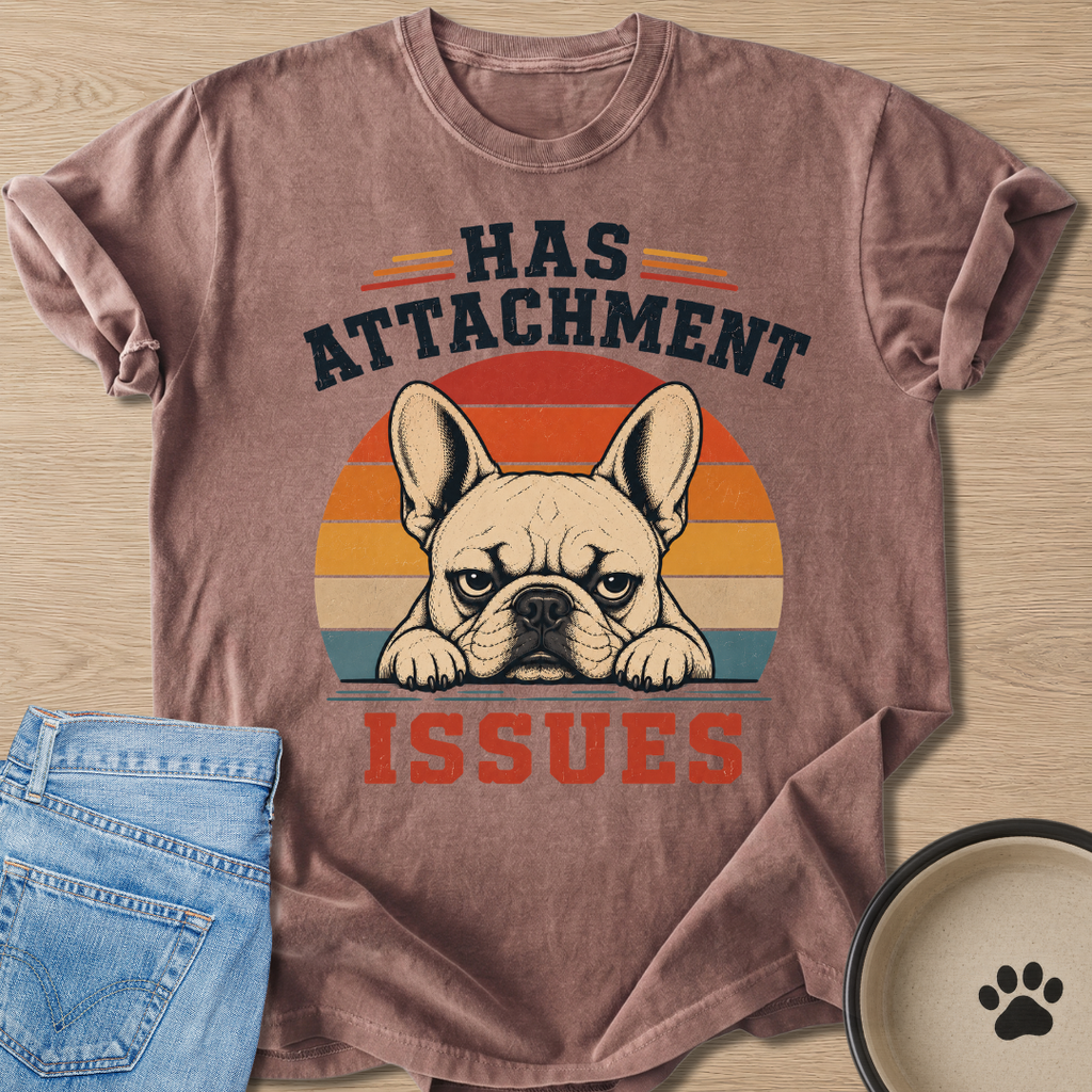 Has Attachment Issues T-shirt