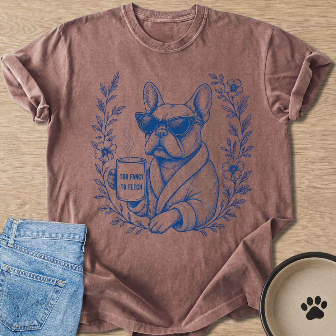 Too Fancy To Fetch T-shirt