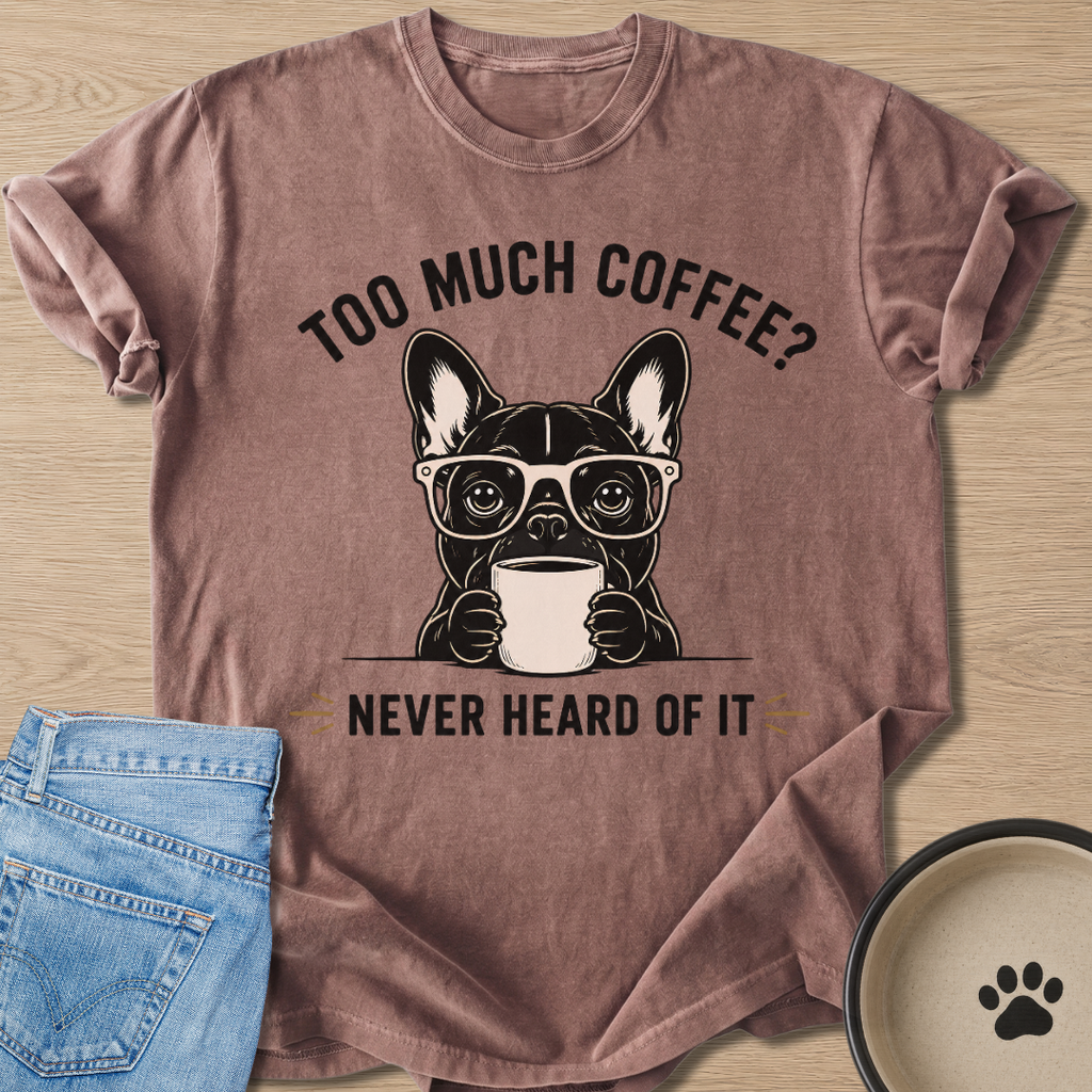 Too Much Coffee? T-shirt