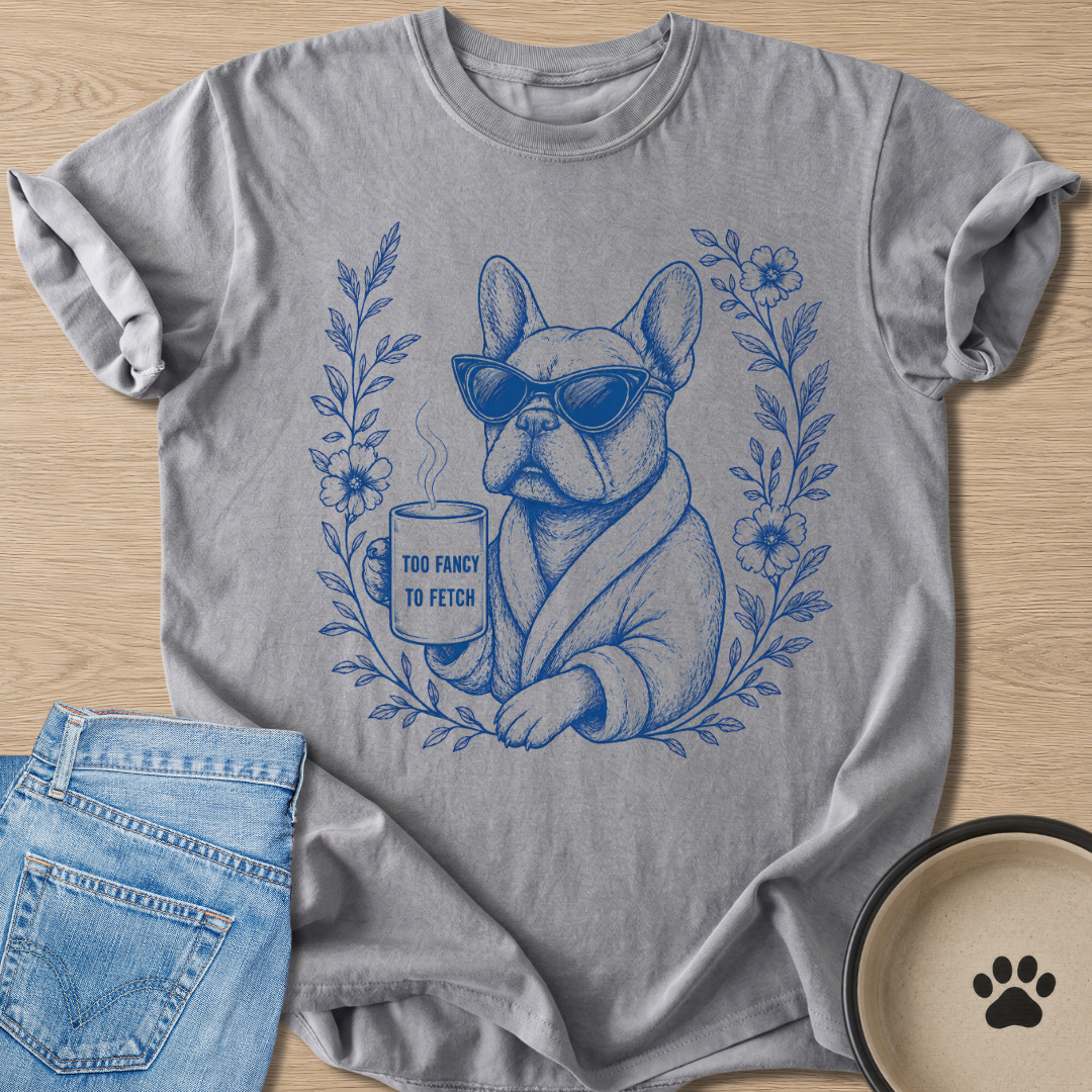 Too Fancy To Fetch T-shirt