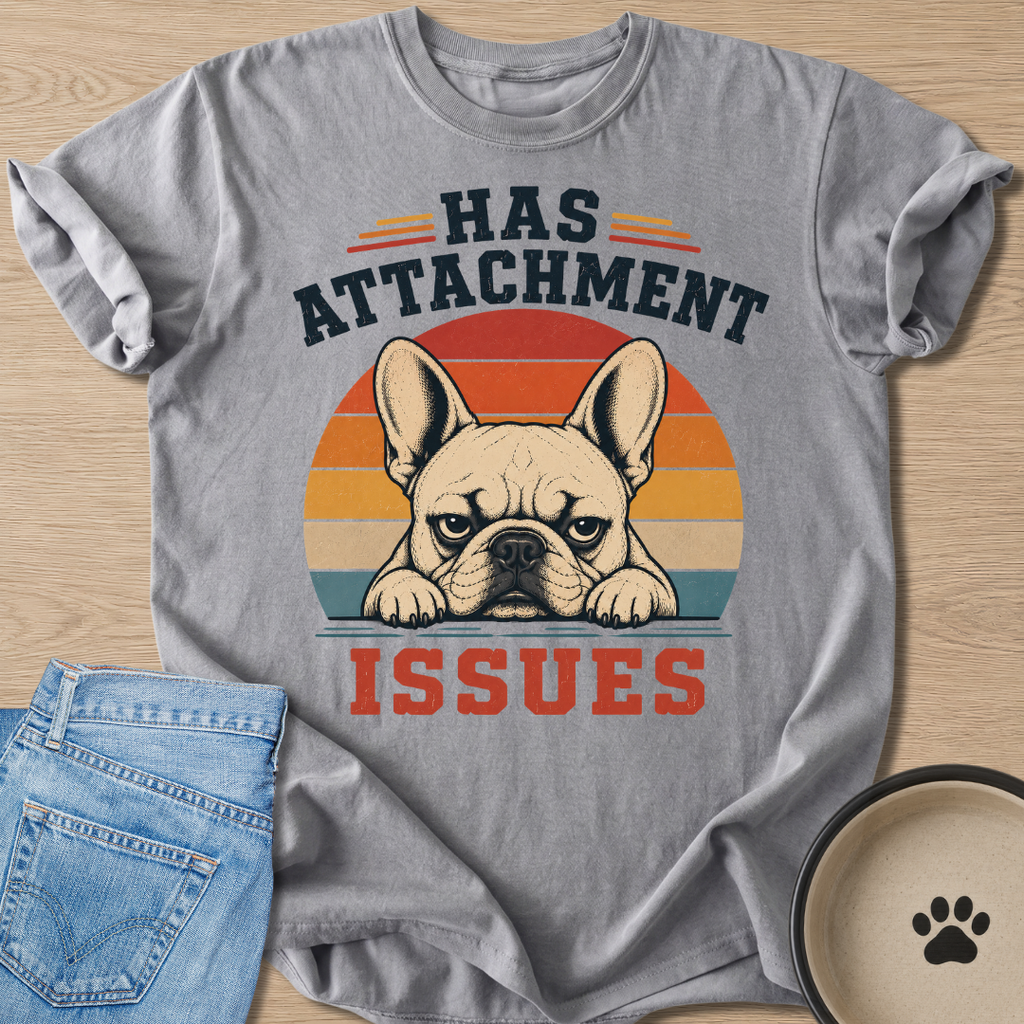 Has Attachment Issues T-shirt