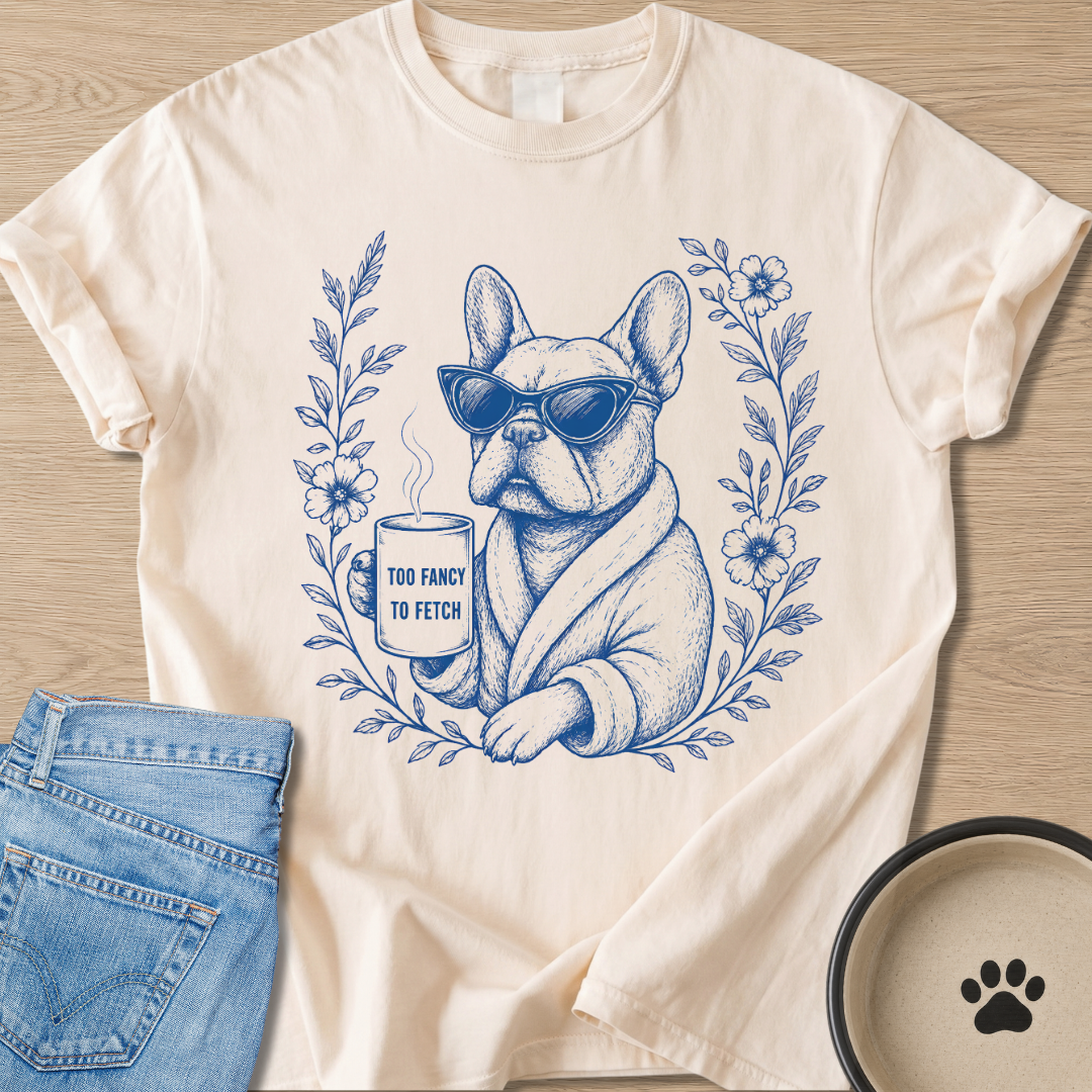 Too Fancy To Fetch T-shirt