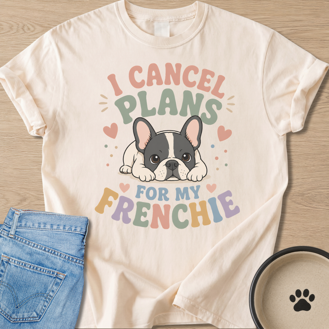 I Cancel Plans For My Frenchie T-shirt