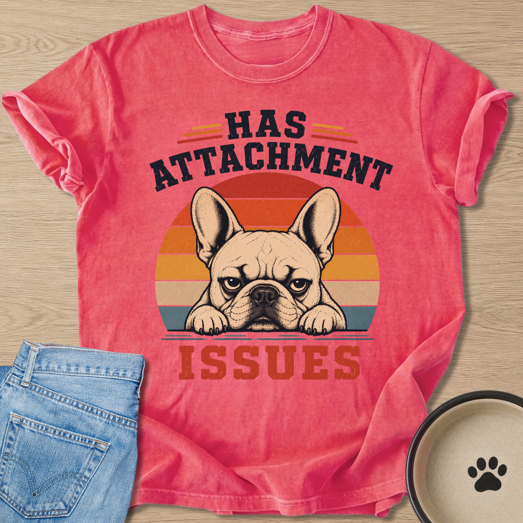 Has Attachment Issues T-shirt